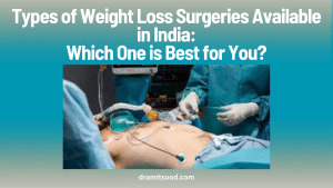 Types of Weight Loss Surgeries Available in India: Which One is Best for You?